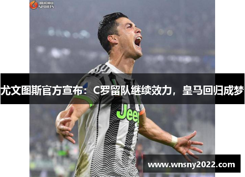 尤文图斯官方宣布：C罗留队继续效力，皇马回归成梦