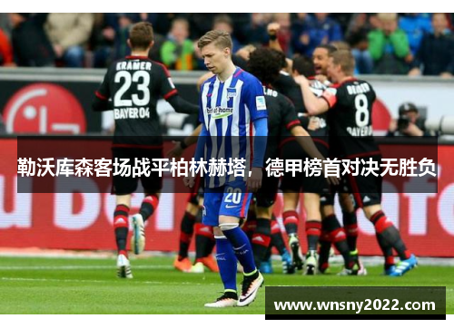 勒沃库森客场战平柏林赫塔，德甲榜首对决无胜负