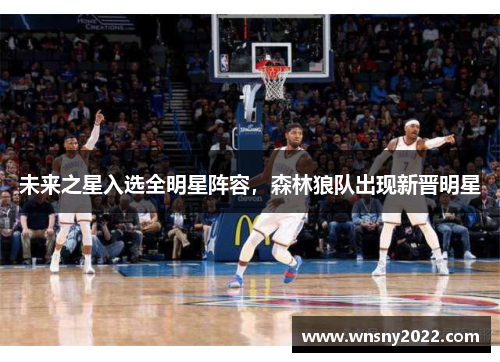 未来之星入选全明星阵容，森林狼队出现新晋明星