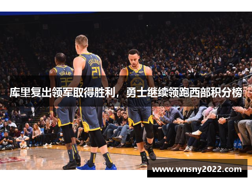 库里复出领军取得胜利，勇士继续领跑西部积分榜