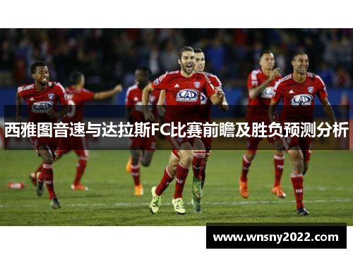 西雅图音速与达拉斯FC比赛前瞻及胜负预测分析